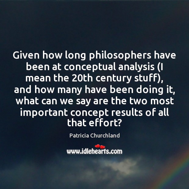 Given how long philosophers have been at conceptual analysis (I mean the 20 Patricia Churchland Picture Quote