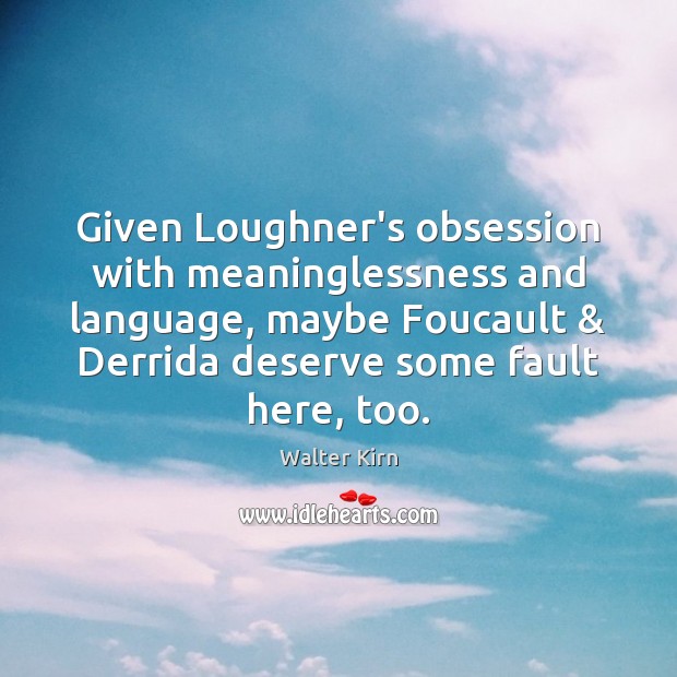 Given Loughner’s obsession with meaninglessness and language, maybe Foucault & Derrida deserve some Image
