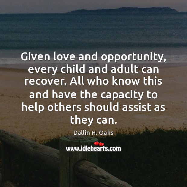 Given love and opportunity, every child and adult can recover. All who Dallin H. Oaks Picture Quote