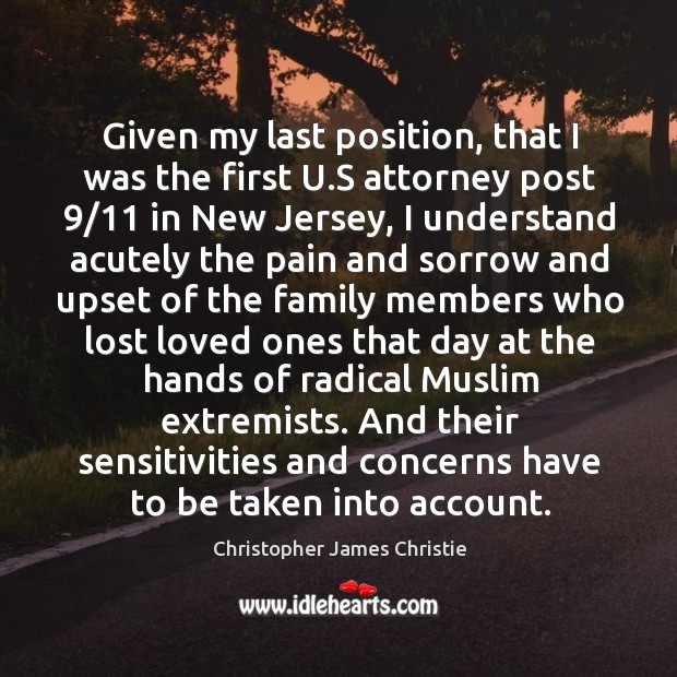 Given my last position, that I was the first u.s attorney post 9/11 in new jersey Christopher James Christie Picture Quote