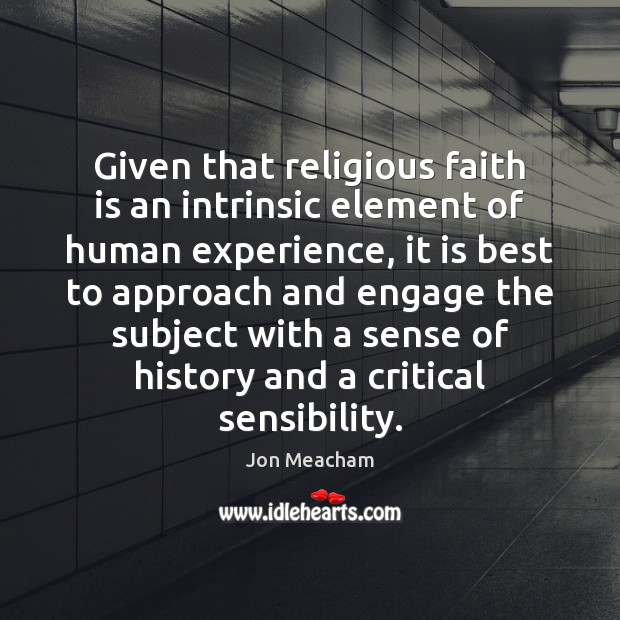 Given that religious faith is an intrinsic element of human experience, it Jon Meacham Picture Quote