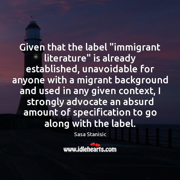 Given that the label “immigrant literature” is already established, unavoidable for anyone 