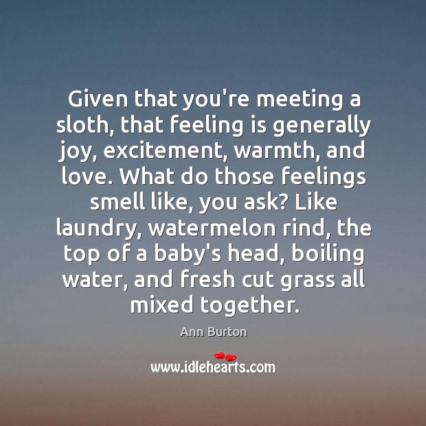 Given that you’re meeting a sloth, that feeling is generally joy, excitement, Ann Burton Picture Quote