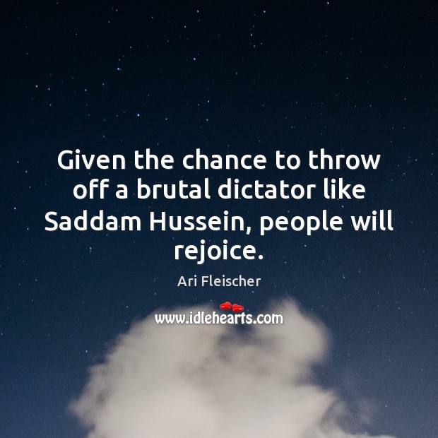 Given the chance to throw off a brutal dictator like Saddam Hussein, people will rejoice. Image