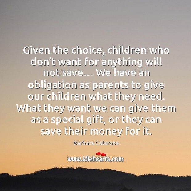Given the choice, children who don’t want for anything will not save… Barbara Colorose Picture Quote