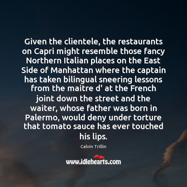 Given the clientele, the restaurants on Capri might resemble those fancy Northern Calvin Trillin Picture Quote
