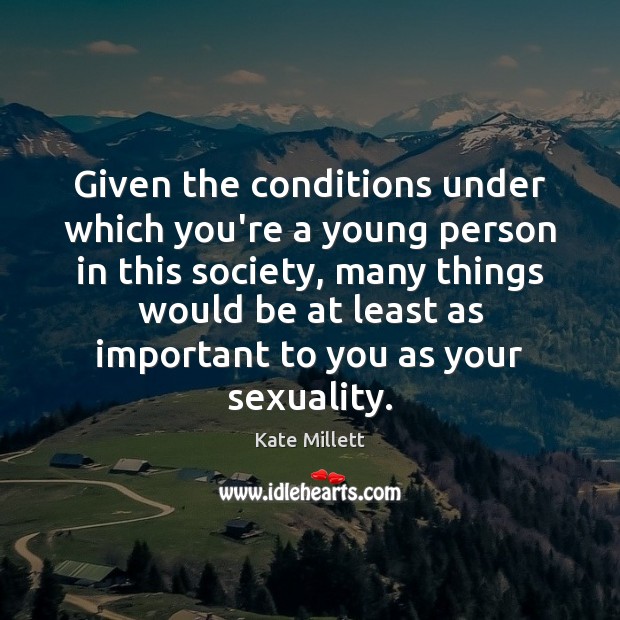 Given the conditions under which you’re a young person in this society, 