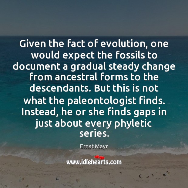 Given the fact of evolution, one would expect the fossils to document Ernst Mayr Picture Quote