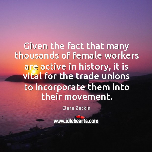 Given the fact that many thousands of female workers are active in Clara Zetkin Picture Quote