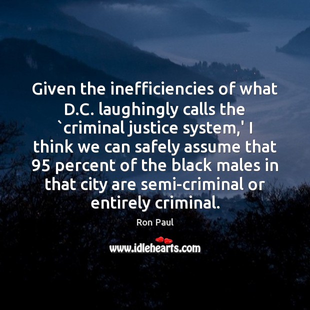 Given the inefficiencies of what D.C. laughingly calls the `criminal justice Image