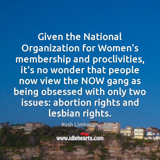 Given the National Organization for Women’s membership and proclivities, it’s no wonder Rush Limbaugh Picture Quote