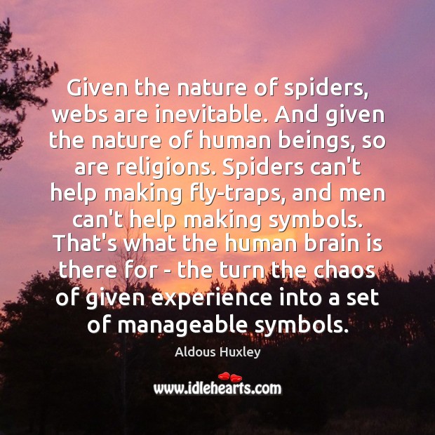 Given the nature of spiders, webs are inevitable. And given the nature Aldous Huxley Picture Quote