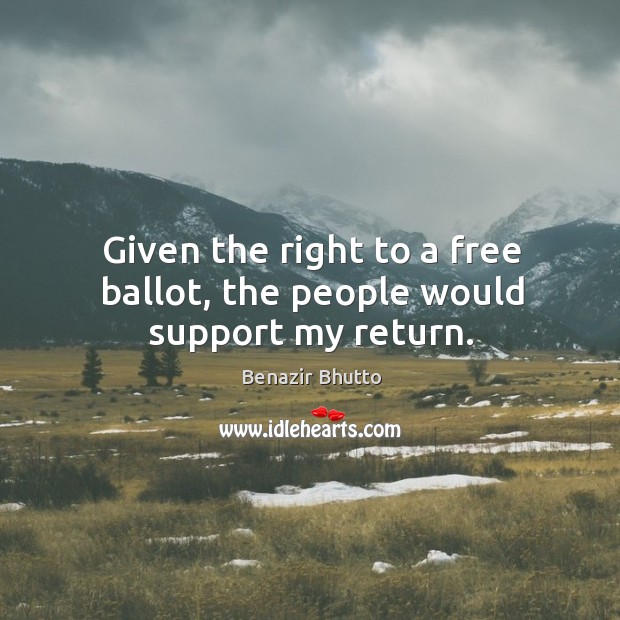 Given the right to a free ballot, the people would support my return. Benazir Bhutto Picture Quote