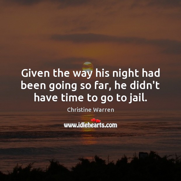 Given the way his night had been going so far, he didn’t have time to go to jail. Christine Warren Picture Quote