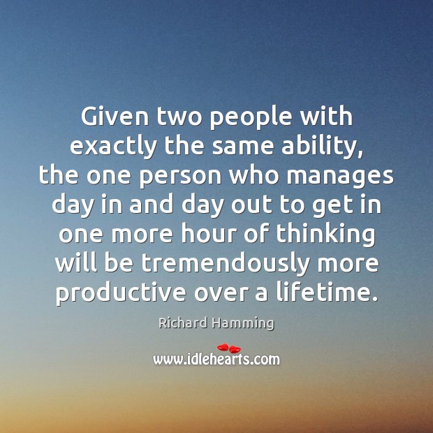 Given two people with exactly the same ability, the one person who Richard Hamming Picture Quote