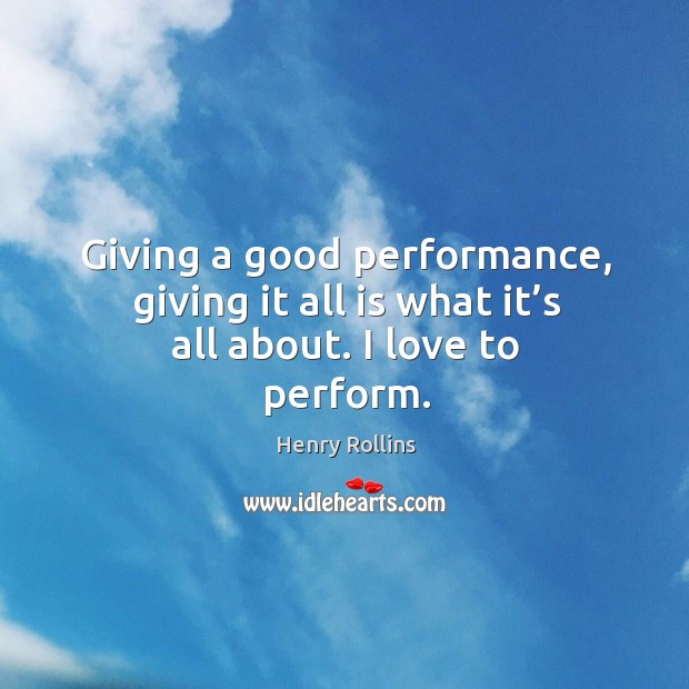 Giving a good performance, giving it all is what it’s all about. I love to perform. Image