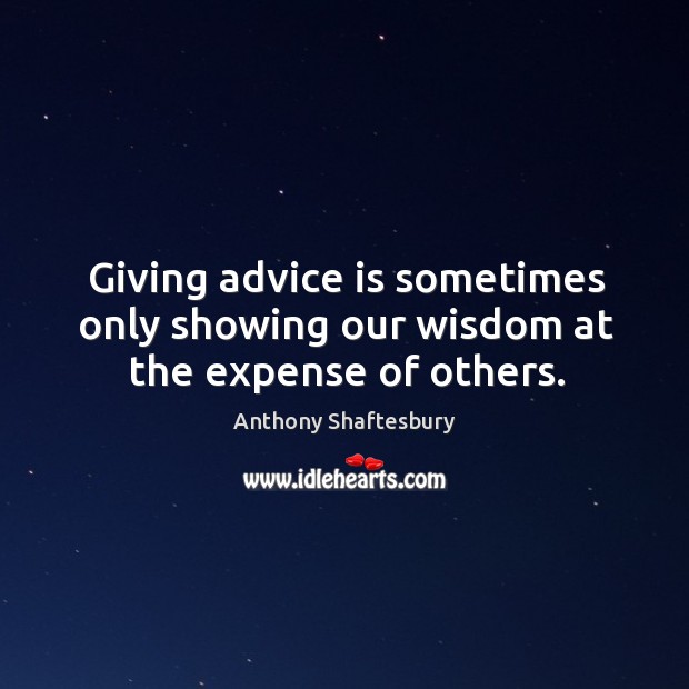 Giving advice is sometimes only showing our wisdom at the expense of others. Image
