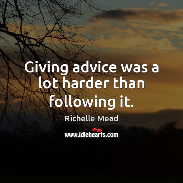 Giving advice was a lot harder than following it. Richelle Mead Picture Quote