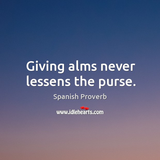 Giving alms never lessens the purse. Image