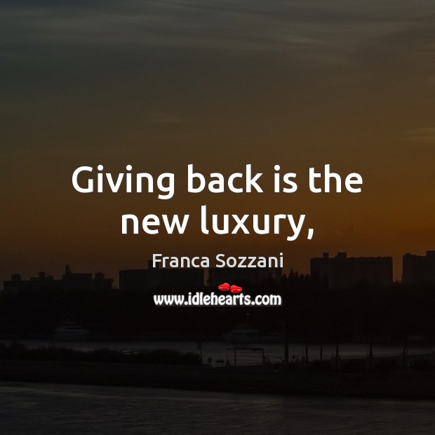 Giving back is the new luxury, Franca Sozzani Picture Quote