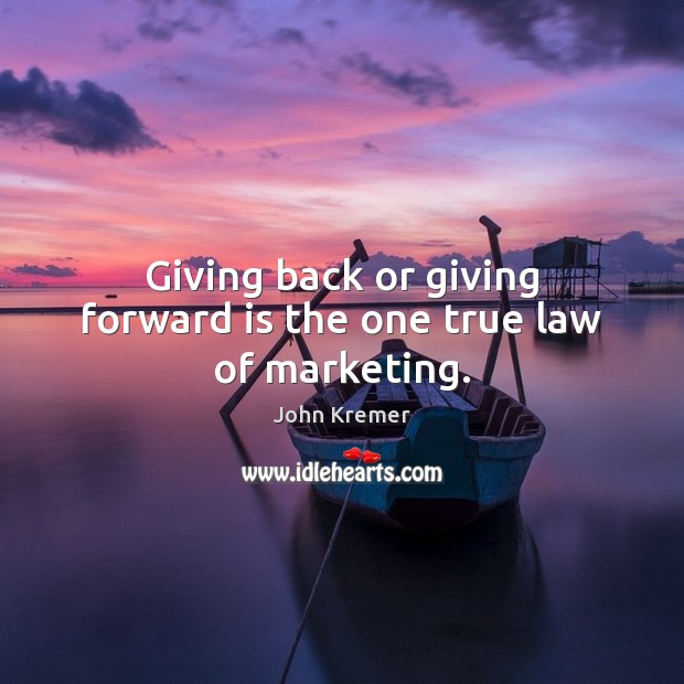 Giving back or giving forward is the one true law of marketing. John Kremer Picture Quote