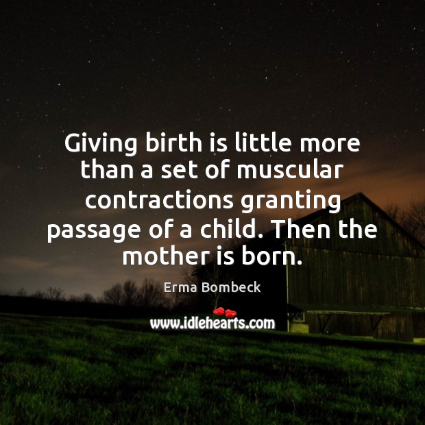Giving birth is little more than a set of muscular contractions granting Erma Bombeck Picture Quote