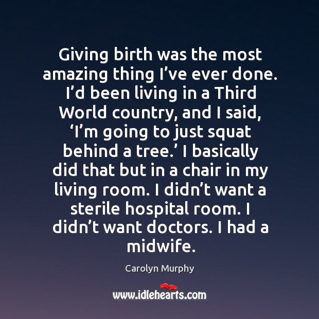 Giving birth was the most amazing thing I’ve ever done. I’d been living in a third world country Image