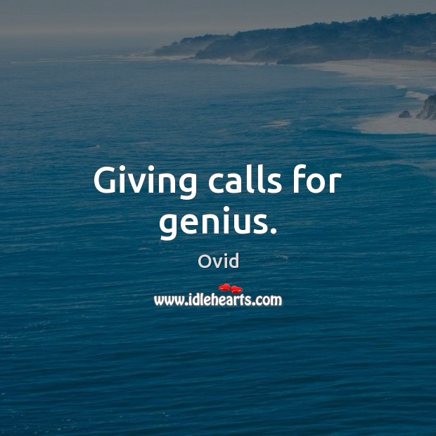 Giving calls for genius. Ovid Picture Quote
