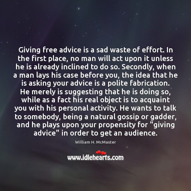 Giving free advice is a sad waste of effort. In the first William H. McMaster Picture Quote