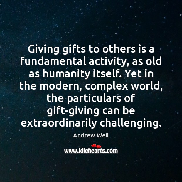 Giving gifts to others is a fundamental activity, as old as humanity Andrew Weil Picture Quote
