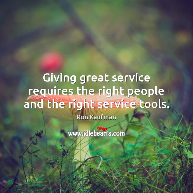 Giving great service requires the right people and the right service tools. Image
