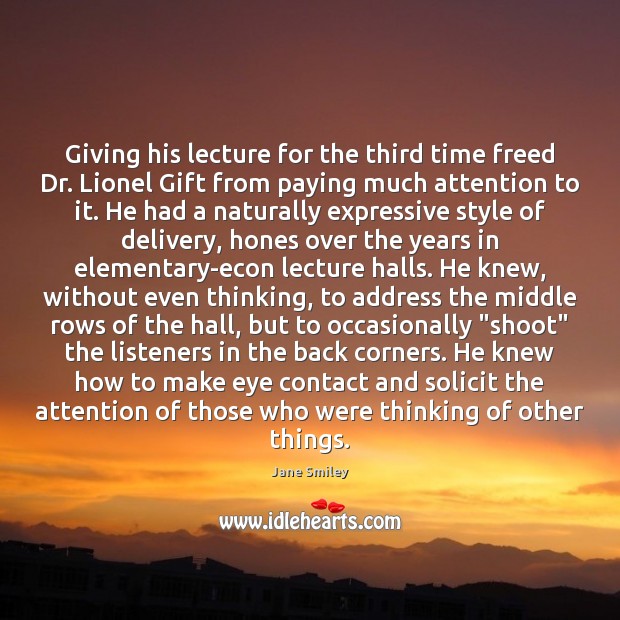 Giving his lecture for the third time freed Dr. Lionel Gift from Jane Smiley Picture Quote