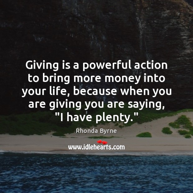 Giving is a powerful action to bring more money into your life, Rhonda Byrne Picture Quote