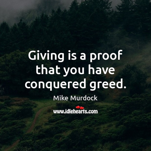 Giving is a proof that you have conquered greed. Mike Murdock Picture Quote