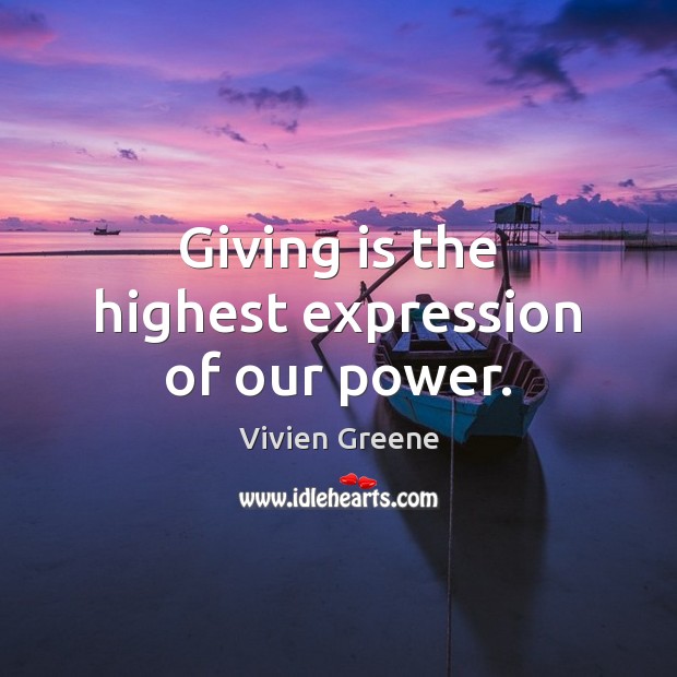 Giving is the highest expression of our power. Vivien Greene Picture Quote