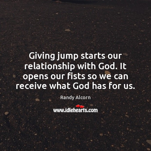 Giving jump starts our relationship with God. It opens our fists so Randy Alcorn Picture Quote