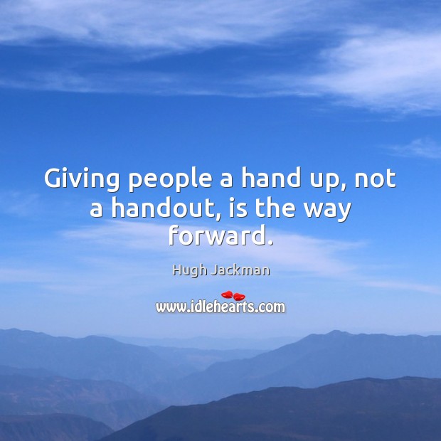 Giving people a hand up, not a handout, is the way forward. Image