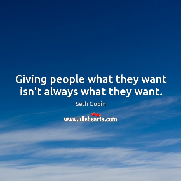 Giving people what they want isn’t always what they want. Seth Godin Picture Quote