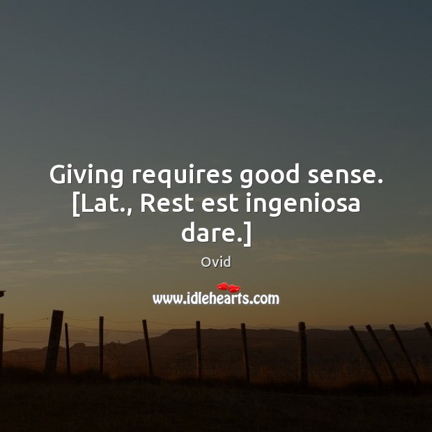 Giving requires good sense. [Lat., Rest est ingeniosa dare.] Image