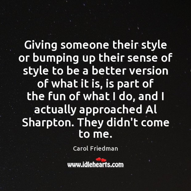 Giving someone their style or bumping up their sense of style to Carol Friedman Picture Quote