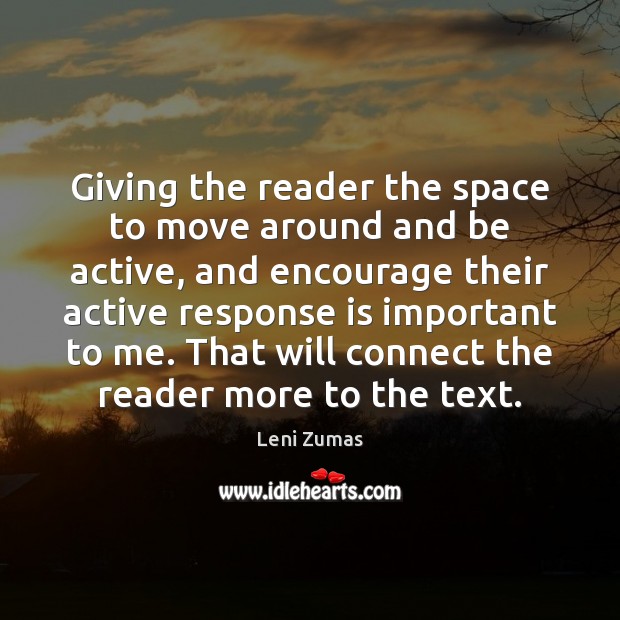 Giving the reader the space to move around and be active, and Leni Zumas Picture Quote