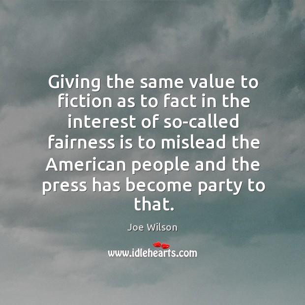 Giving the same value to fiction as to fact in the interest of so-called fairness is Joe Wilson Picture Quote