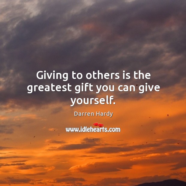 Giving to others is the greatest gift you can give yourself. Darren Hardy Picture Quote