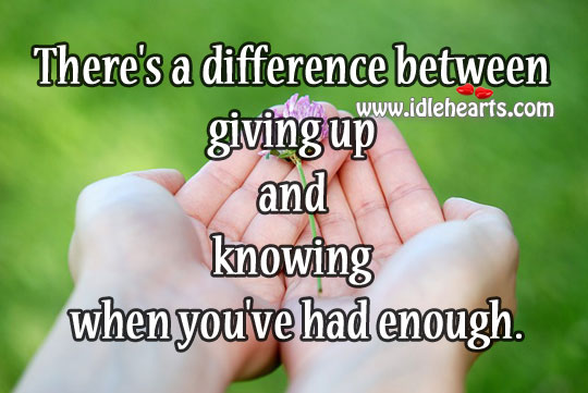 There’s a difference between giving up and knowing when you’ve had enough. Image