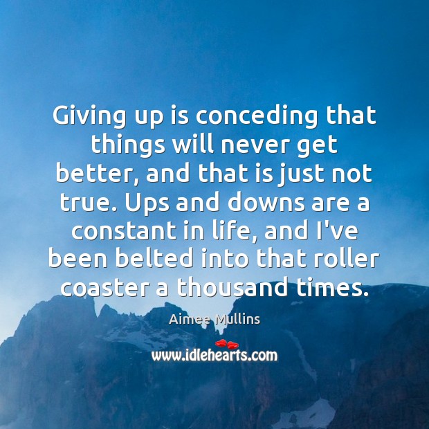 Giving up is conceding that things will never get better, and that Image