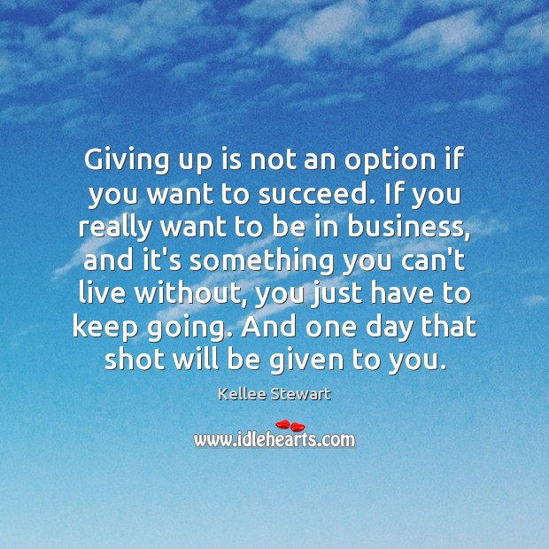 Giving up is not an option if you want to succeed. If Image