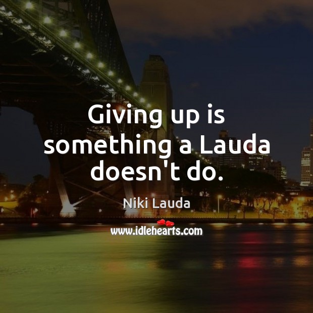 Giving up is something a Lauda doesn’t do. Niki Lauda Picture Quote