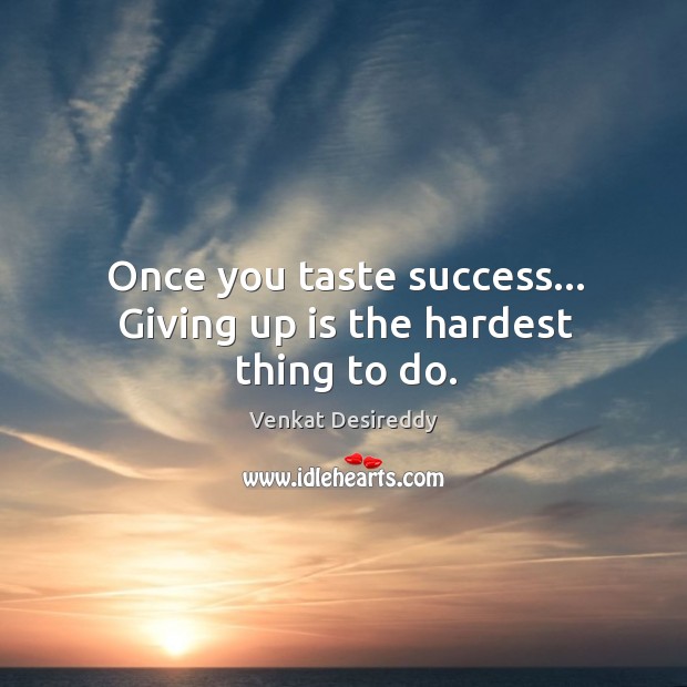 Giving up is the hardest thing. Venkat Desireddy Picture Quote