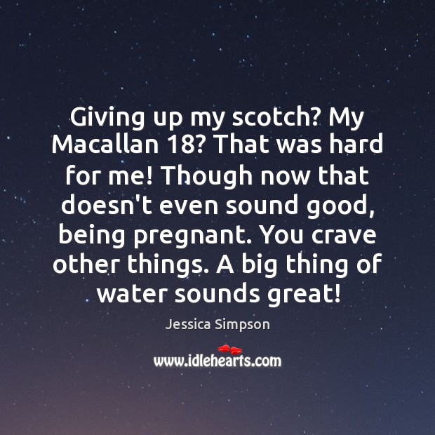 Giving up my scotch? My Macallan 18? That was hard for me! Though 