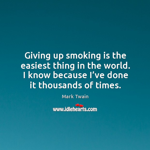 Giving up smoking is the easiest thing in the world. I know because I’ve done it thousands of times. Mark Twain Picture Quote